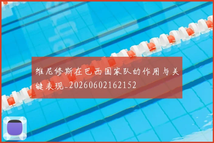 维尼修斯在巴西国家队的作用与关键表现_20260602162152