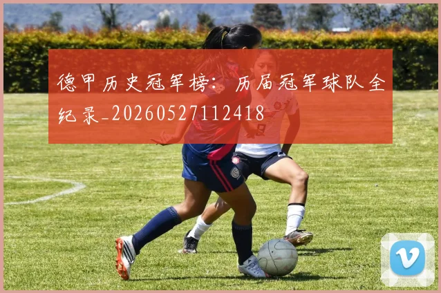 德甲历史冠军榜：历届冠军球队全纪录_20260527112418