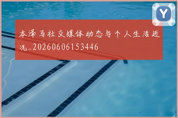 本泽马社交媒体动态与个人生活近况_20260606153446