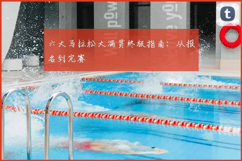 六大马拉松大满贯终极指南:从报名到完赛