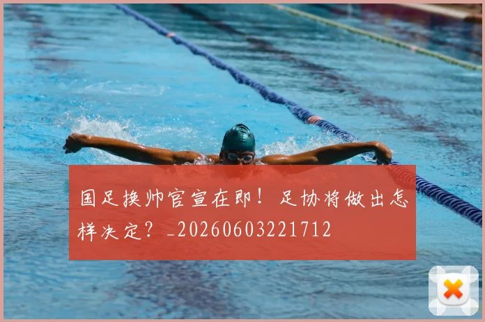 国足换帅官宣在即!足协将做出怎样决定?_20260603221712
